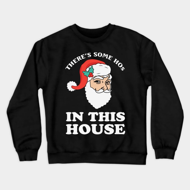 There's some ho's in this house Funny Santa Christmas Gift Crewneck Sweatshirt by BadDesignCo